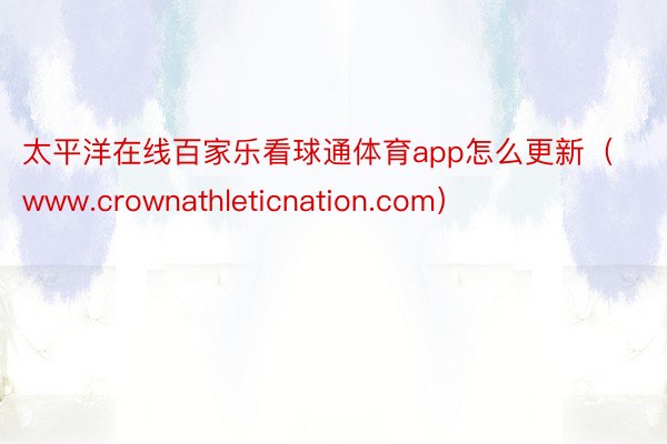 太平洋在线百家乐看球通体育app怎么更新（www.crownathleticnation.com）