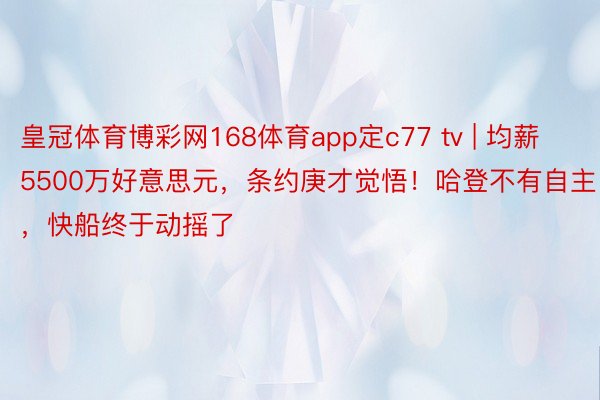皇冠体育博彩网168体育app定c77 tv | 均薪5500万好意思元，条约庚才觉悟！哈登不有自主，快船终于动摇了