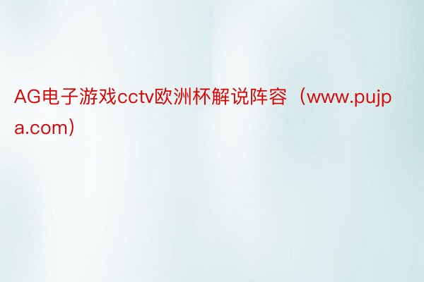 AG电子游戏cctv欧洲杯解说阵容（www.pujpa.com）