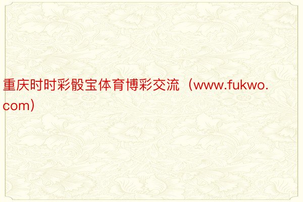 重庆时时彩骰宝体育博彩交流（www.fukwo.com）