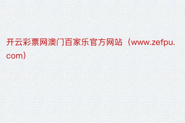 开云彩票网澳门百家乐官方网站（www.zefpu.com）